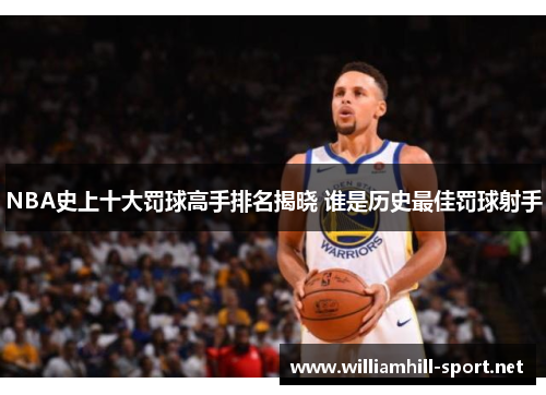 NBA史上十大罚球高手排名揭晓 谁是历史最佳罚球射手