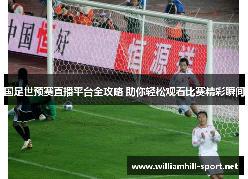 国足世预赛直播平台全攻略 助你轻松观看比赛精彩瞬间