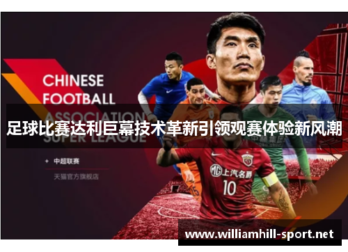 足球比赛达利巨幕技术革新引领观赛体验新风潮