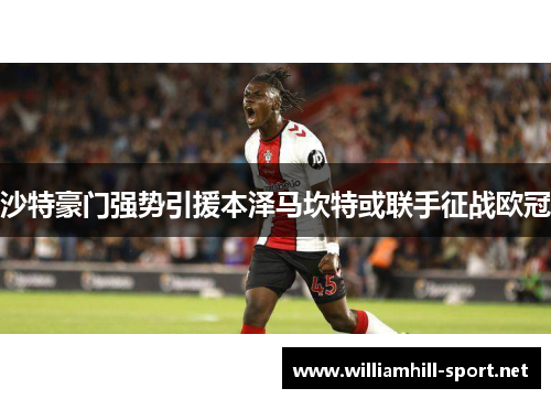 沙特豪门强势引援本泽马坎特或联手征战欧冠